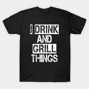 It's What I Do Drink Grill Things - Fun Bbq Beer Lover Gift Grilling Barbecue Drink Alcohol Cocktail Lover Tee T-Shirt